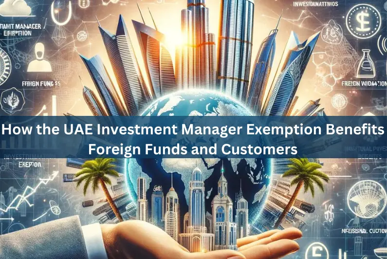 How the UAE Investment Manager Exemption Benefits Foreign Funds and Customers