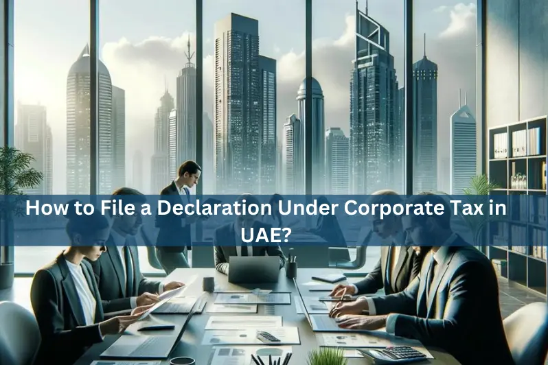 How to File a Declaration Under Corporate Tax in UAE