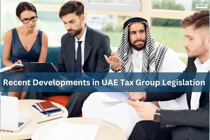 Recent Developments in UAE Tax Group Legislation